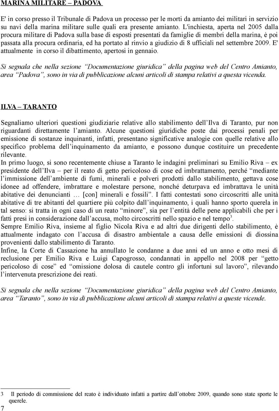 giudizio di 8 ufficiali nel settembre 2009. E' attualmente in corso il dibattimento, apertosi in gennaio. area Padova, sono in via di pubblicazione alcuni articoli di stampa relativi a questa vicenda.