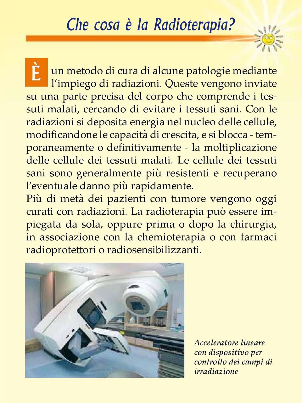 Con le radiazioni si deposita energia nel nucleo delle cellule, modificandone le capacità di crescita, e si blocca - temporaneamente o definitivamente - la moltiplicazione delle cellule dei tessuti