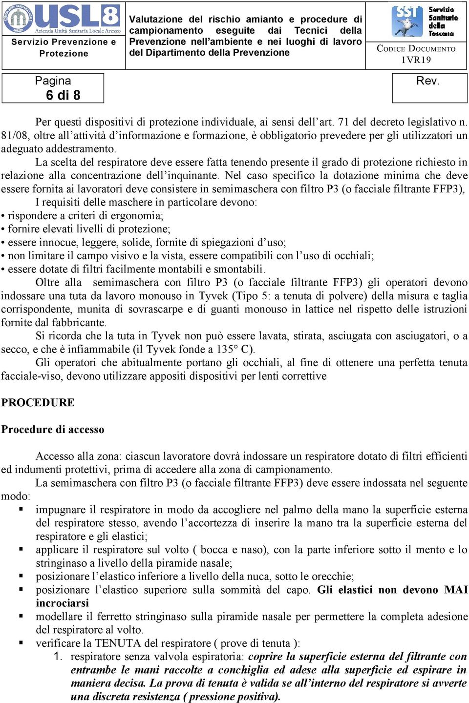 La scelta del respiratore deve essere fatta tenendo presente il grado di protezione richiesto in relazione alla concentrazione dell inquinante.