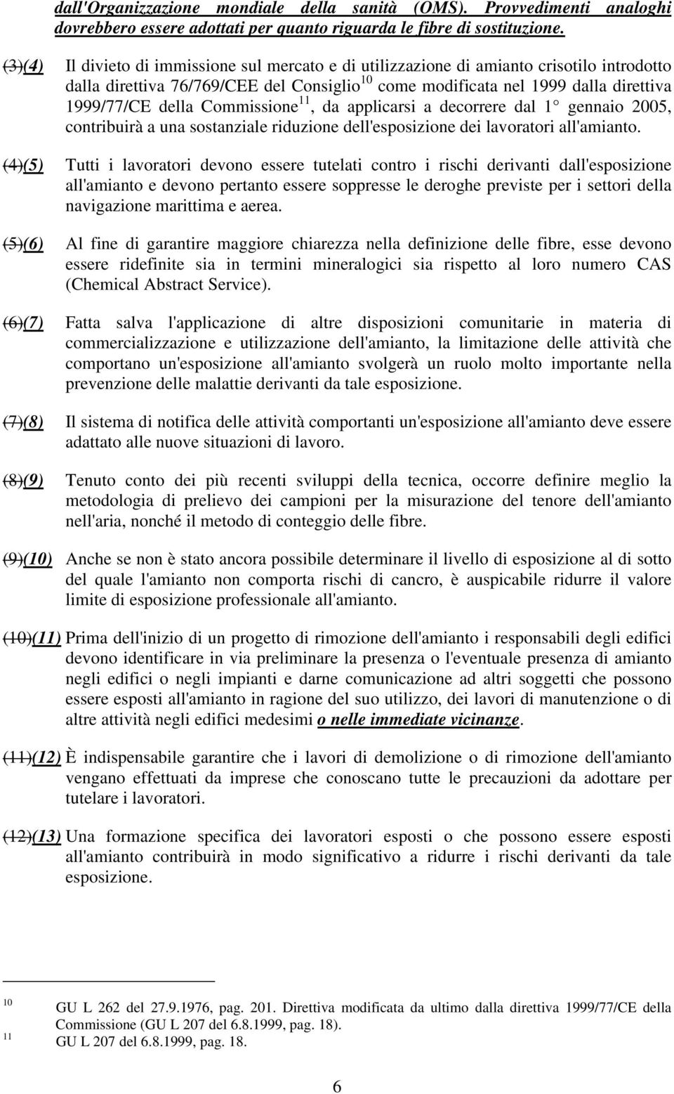 Commissione 11, da applicarsi a decorrere dal 1 gennaio 2005, contribuirà a una sostanziale riduzione dell'esposizione dei lavoratori all'amianto.