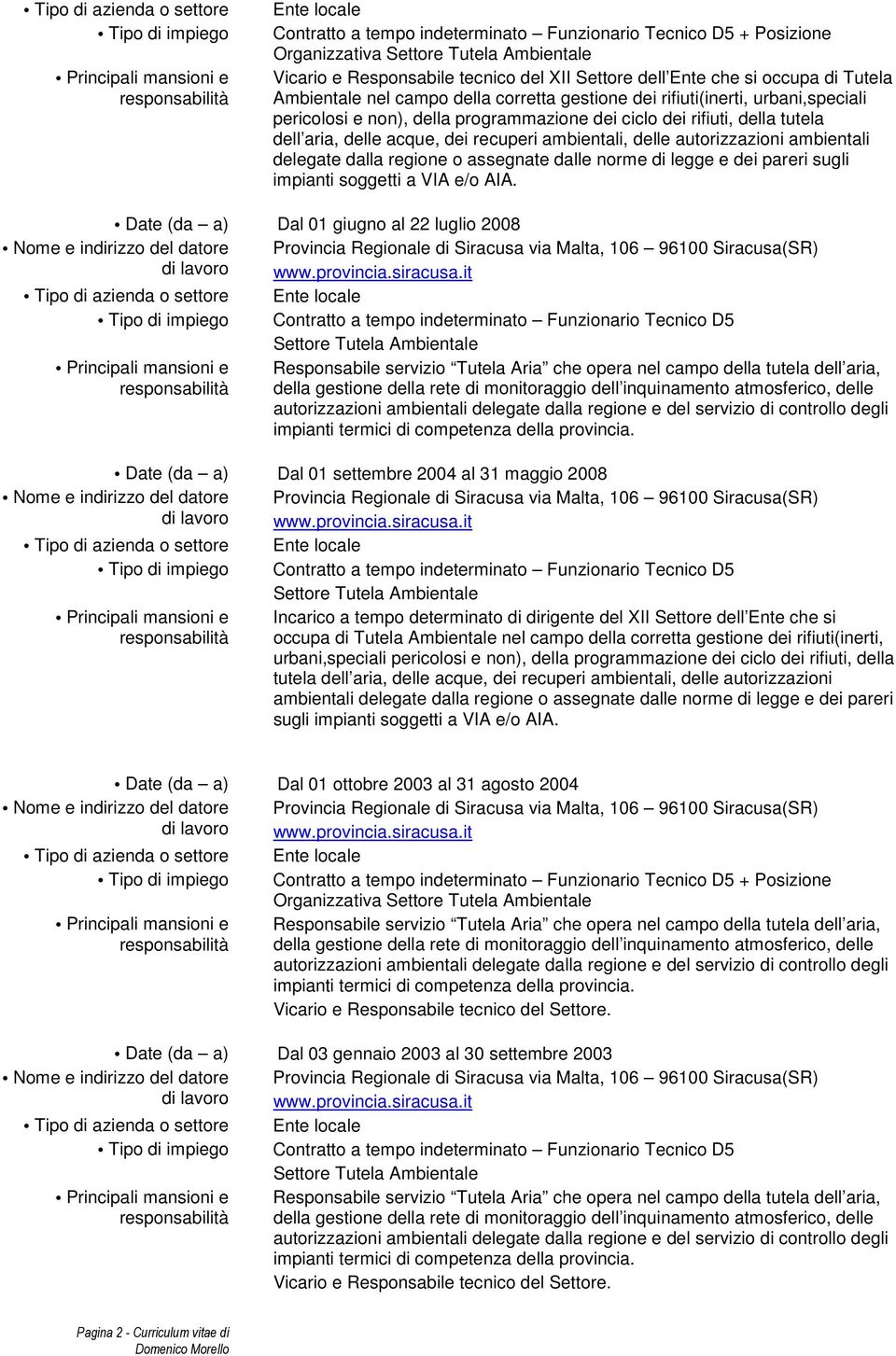 rifiuti, della tutela dell aria, delle acque, dei recuperi ambientali, delle autorizzazioni ambientali delegate dalla regione o assegnate dalle norme di legge e dei pareri sugli impianti soggetti a