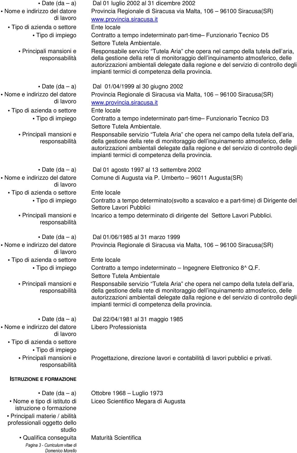 Date (da a) Dal 01 agosto 1997 al 13 settembre 2002 Nome e indirizzo del datore Comune di Augusta via P.