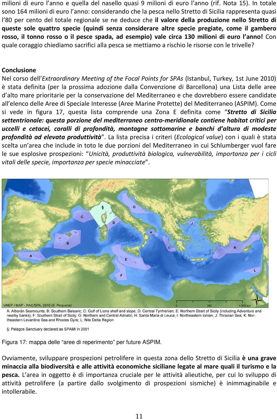 Stretto di queste sole quattro specie (quindi senza considerare altre specie pregiate, come il gambero rosso, il tonno rosso o il pesce spada, ad esempio) vale circa 130 milioni di euro l anno!