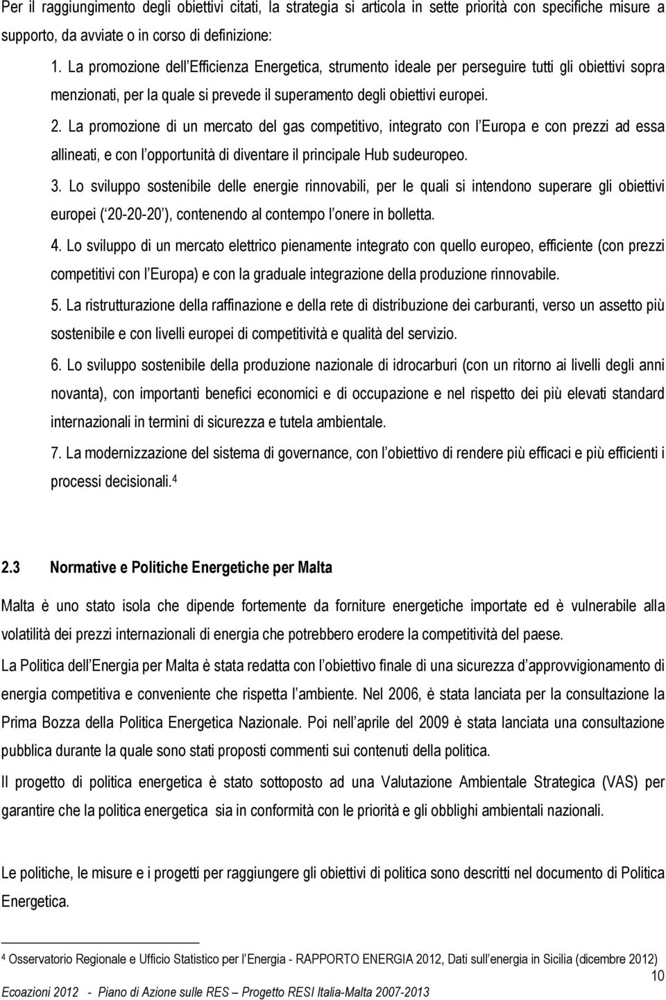 La promozione di un mercato del gas competitivo, integrato con l Europa e con prezzi ad essa allineati, e con l opportunità di diventare il principale Hub sudeuropeo. 3.