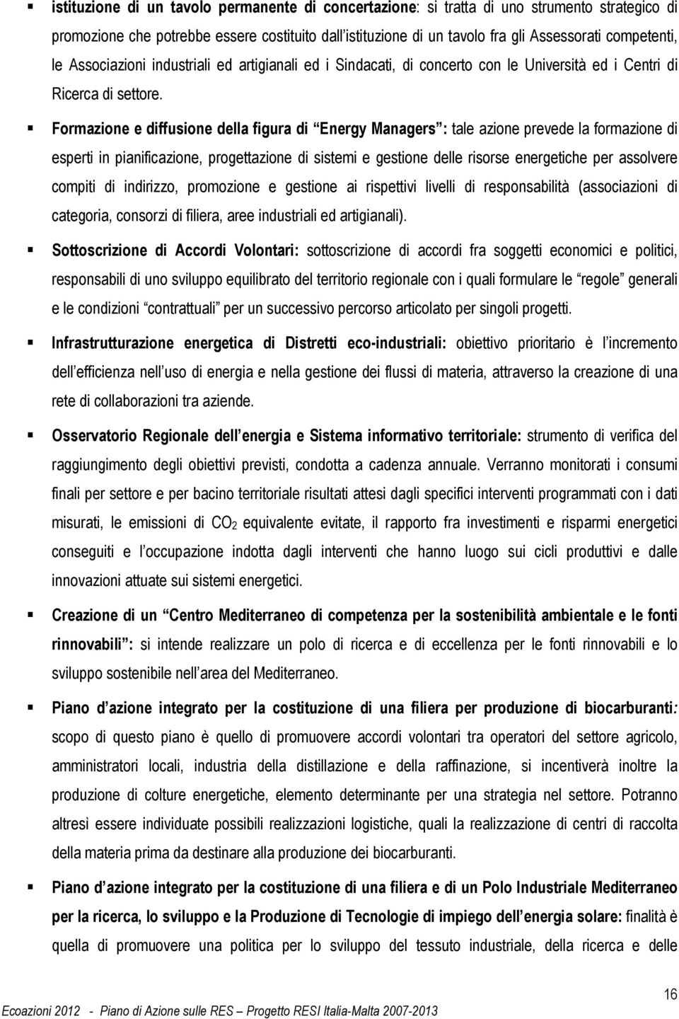 Formazione e diffusione della figura di Energy Managers : tale azione prevede la formazione di esperti in pianificazione, progettazione di sistemi e gestione delle risorse energetiche per assolvere