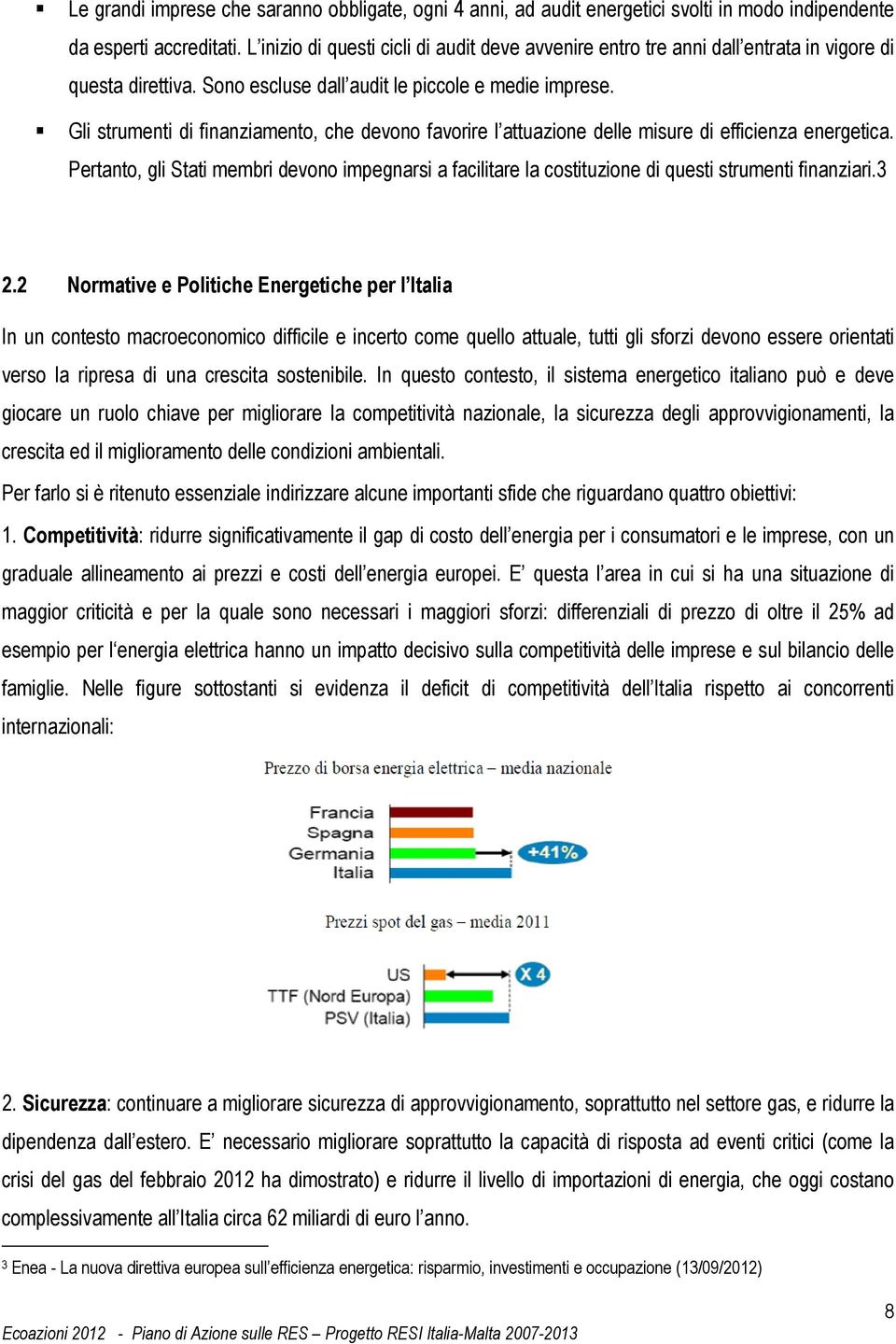 Gli strumenti di finanziamento, che devono favorire l attuazione delle misure di efficienza energetica.