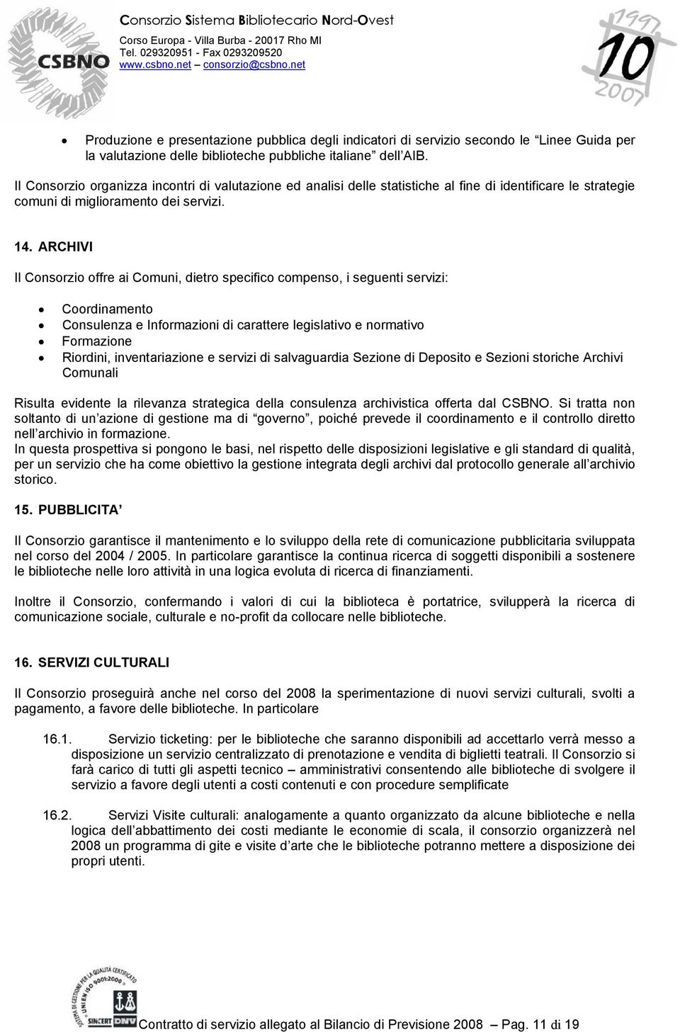 ARCHIVI Il Consorzio offre ai Comuni, dietro specifico compenso, i seguenti servizi: Coordinamento Consulenza e Informazioni di carattere legislativo e normativo Formazione Riordini, inventariazione