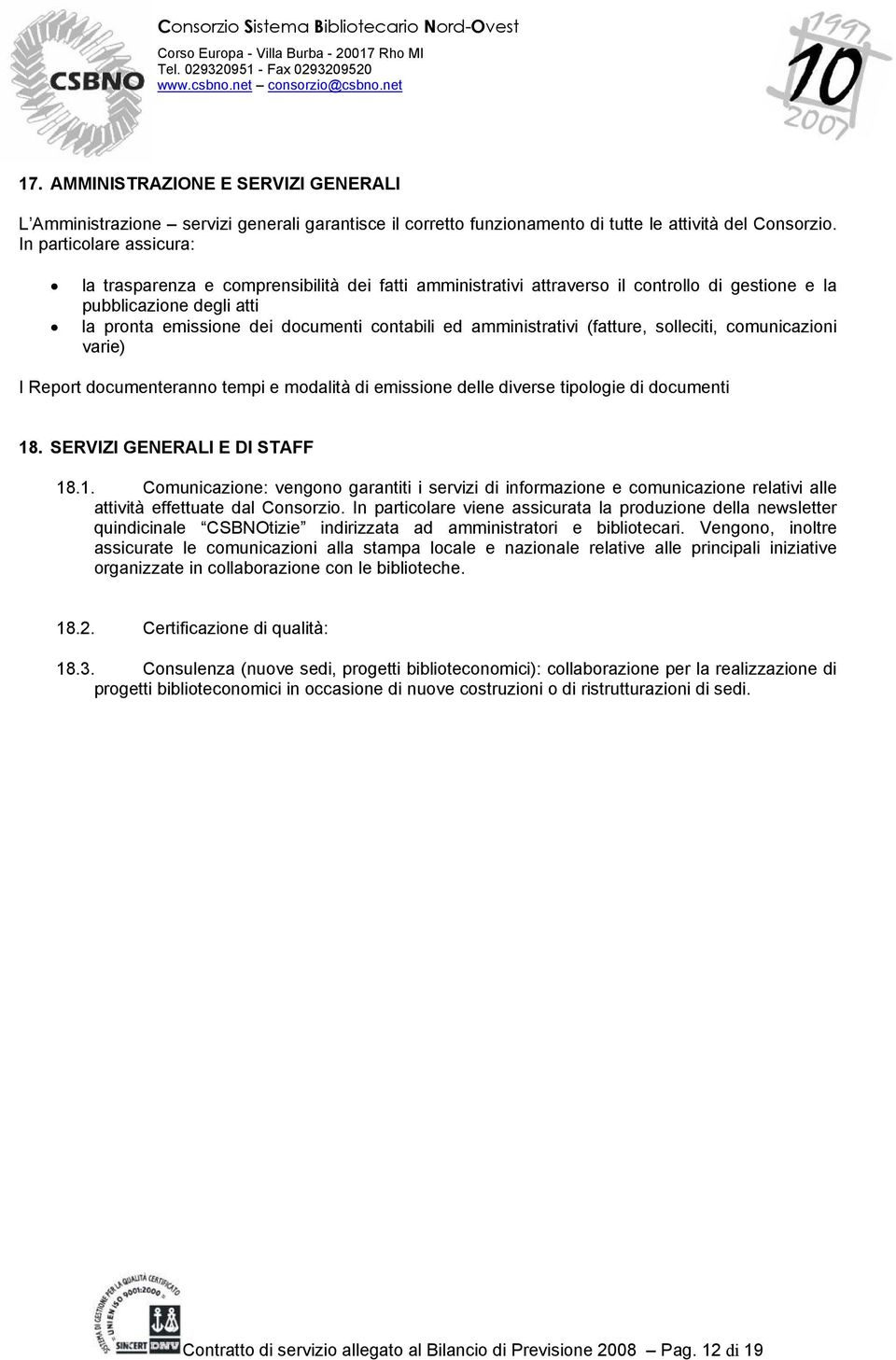 amministrativi (fatture, solleciti, comunicazioni varie) I Report documenteranno tempi e modalità di emissione delle diverse tipologie di documenti 18