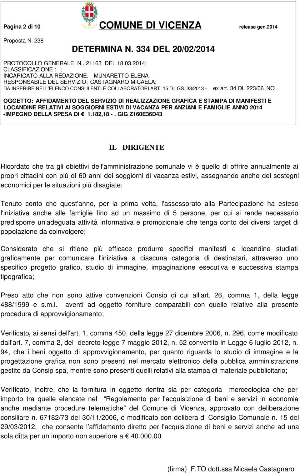 anche dei sostegni economici per le situazioni più disagiate; Tenuto conto che quest'anno, per la prima volta, l'assessorato alla Partecipazione ha esteso l'iniziativa anche alle famiglie fino ad un