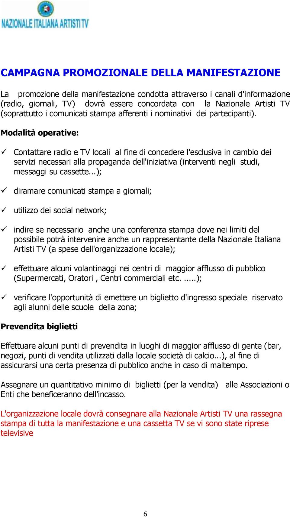 Modalità operative: Contattare radio e TV locali al fine di concedere l'esclusiva in cambio dei servizi necessari alla propaganda dell'iniziativa (interventi negli studi, messaggi su cassette.