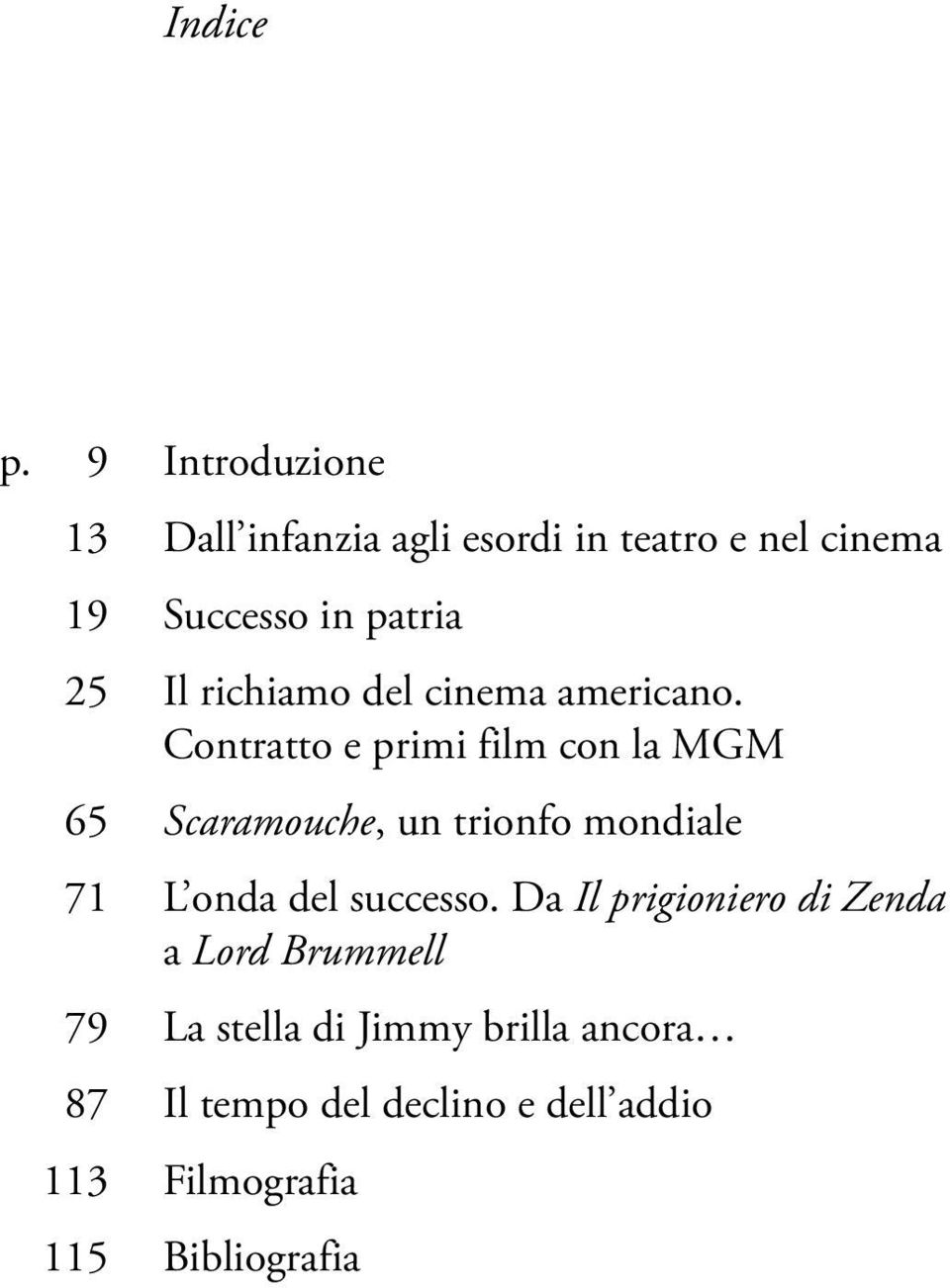 Successo in patria Il richiamo del cinema americano.