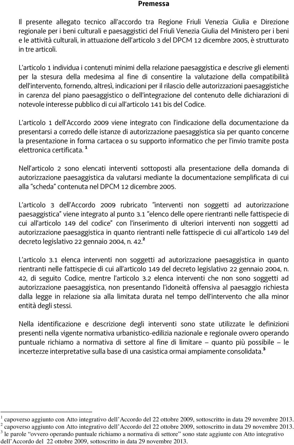 L articolo 1 individua i contenuti minimi della relazione paesaggistica e descrive gli elementi per la stesura della medesima al fine di consentire la valutazione della compatibilità dell intervento,