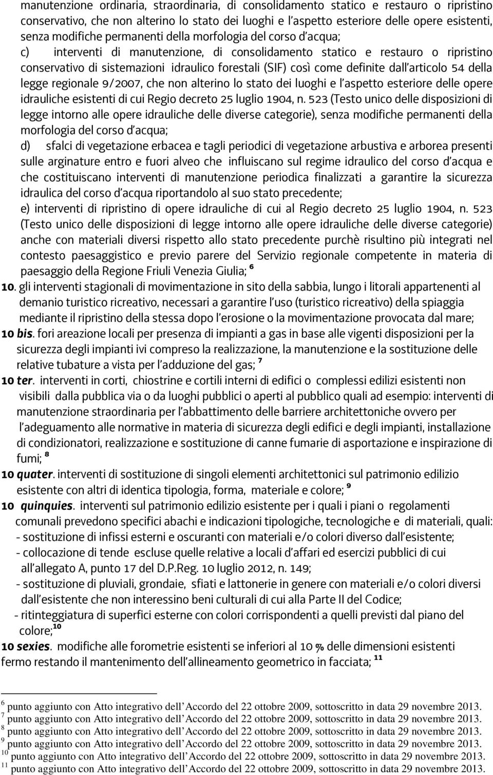 come definite dall articolo 54 della legge regionale 9/2007, che non alterino lo stato dei luoghi e l aspetto esteriore delle opere idrauliche esistenti di cui Regio decreto 25 luglio 1904, n.