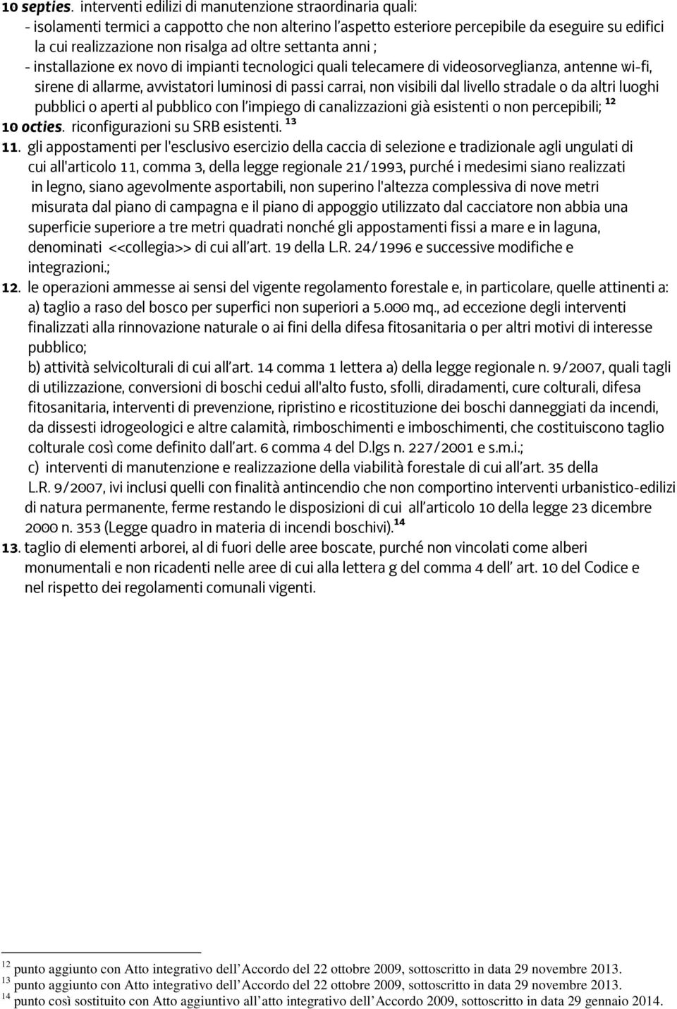 oltre settanta anni ; - installazione ex novo di impianti tecnologici quali telecamere di videosorveglianza, antenne wi-fi, sirene di allarme, avvistatori luminosi di passi carrai, non visibili dal