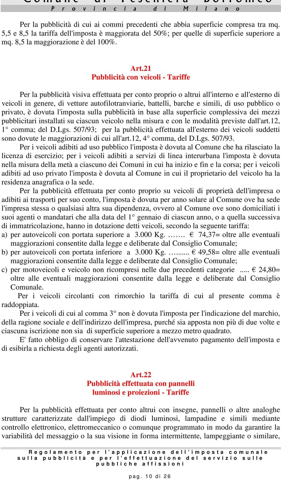 21 Pubblicità con veicoli - Tariffe Per la pubblicità visiva effettuata per conto proprio o altrui all'interno e all'esterno di veicoli in genere, di vetture autofilotranviarie, battelli, barche e