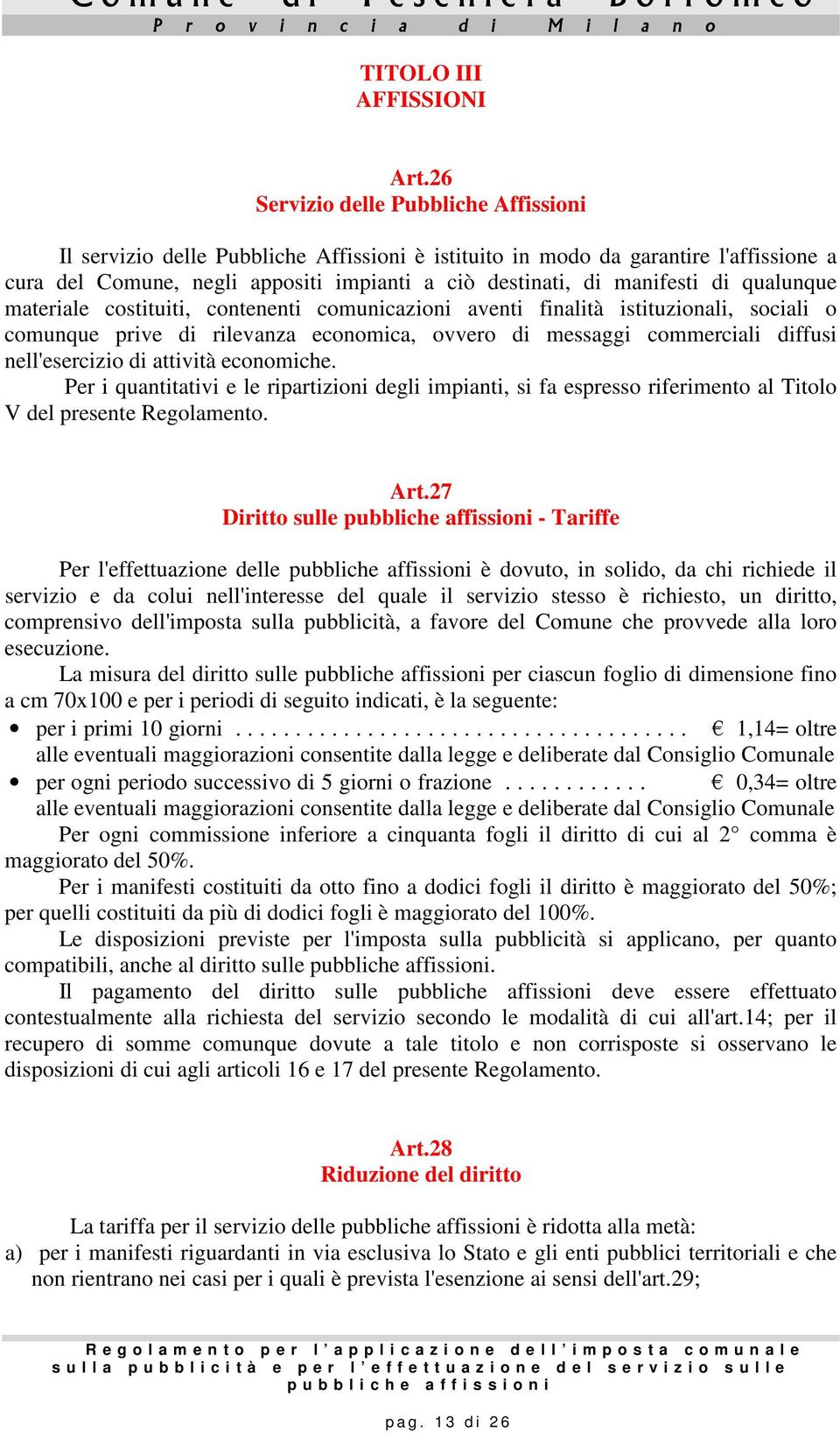 qualunque materiale costituiti, contenenti comunicazioni aventi finalità istituzionali, sociali o comunque prive di rilevanza economica, ovvero di messaggi commerciali diffusi nell'esercizio di