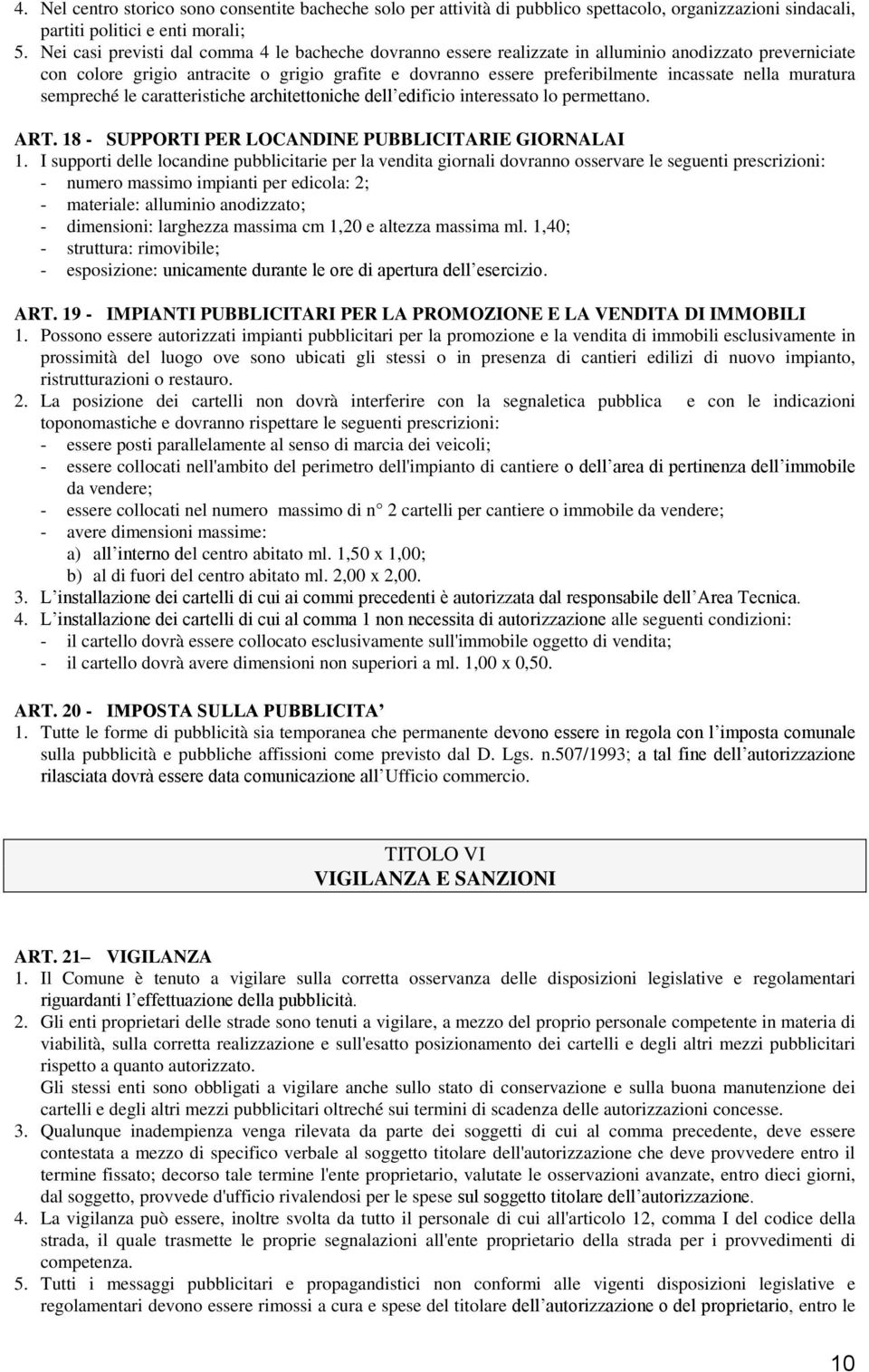 nella muratura sempreché le caratteristiche architettoniche dell edificio interessato lo permettano. ART. 18 - SUPPORTI PER LOCANDINE PUBBLICITARIE GIORNALAI 1.