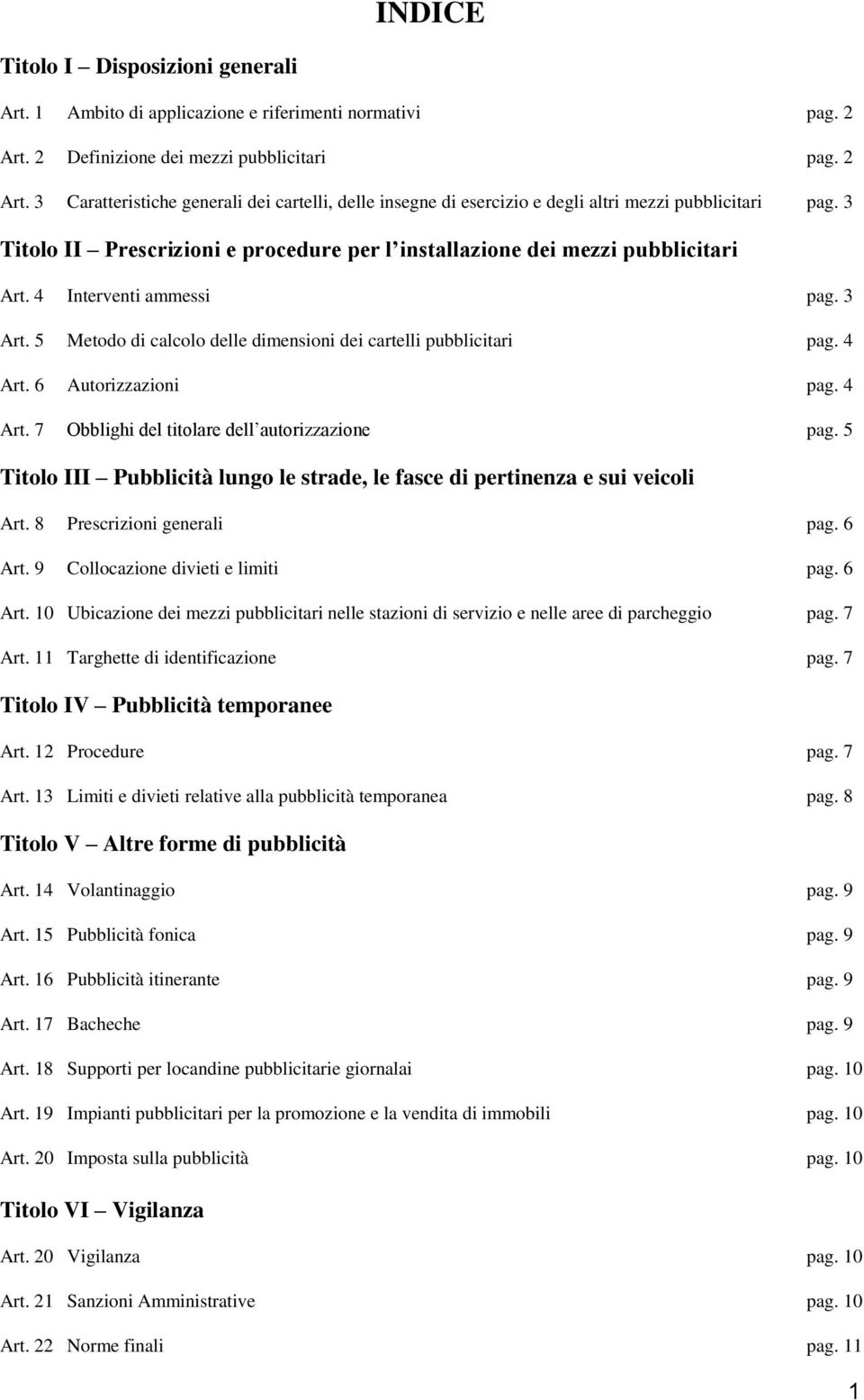 3 Titolo II Prescrizioni e procedure per l installazione dei mezzi pubblicitari Art. 4 Interventi ammessi pag. 3 Art. 5 Metodo di calcolo delle dimensioni dei cartelli pubblicitari pag. 4 Art.