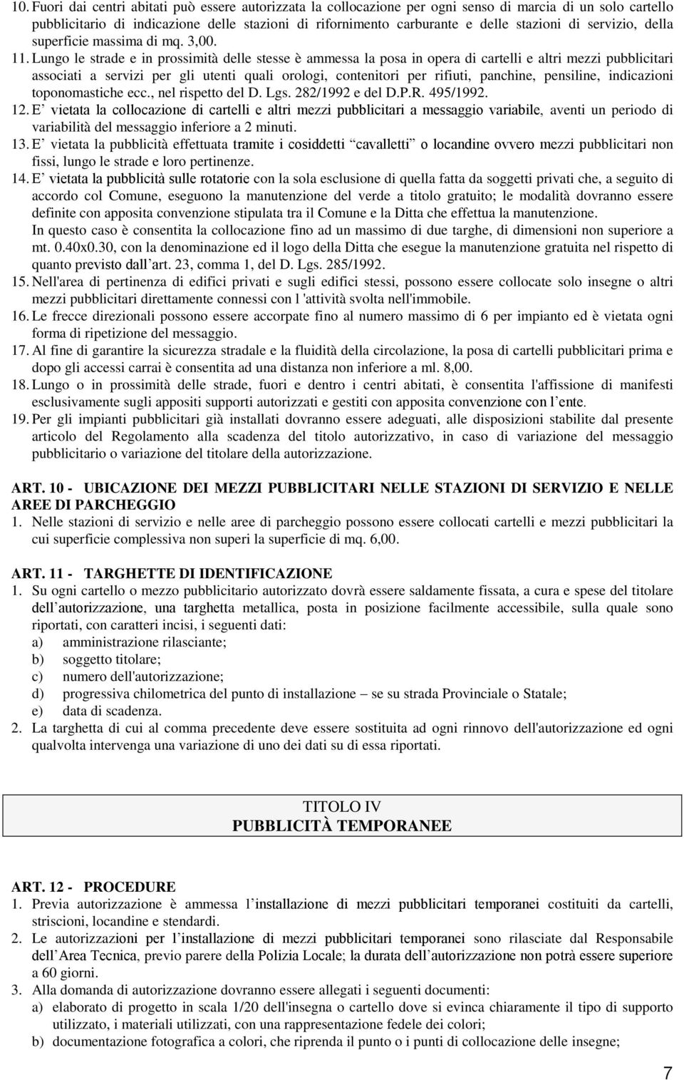 Lungo le strade e in prossimità delle stesse è ammessa la posa in opera di cartelli e altri mezzi pubblicitari associati a servizi per gli utenti quali orologi, contenitori per rifiuti, panchine,