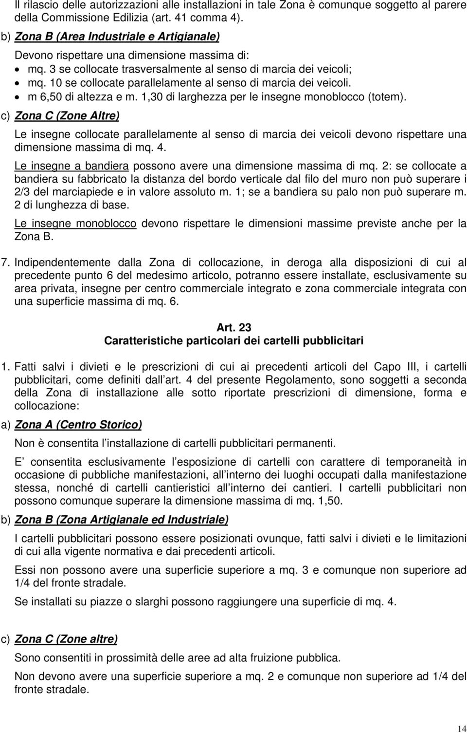 10 se collocate parallelamente al senso di marcia dei veicoli. m 6,50 di altezza e m. 1,30 di larghezza per le insegne monoblocco (totem).