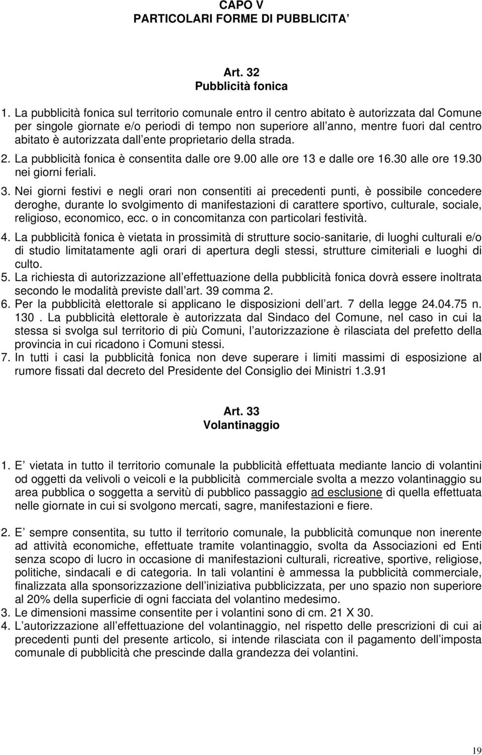 autorizzata dall ente proprietario della strada. 2. La pubblicità fonica è consentita dalle ore 9.00 alle ore 13 e dalle ore 16.30 alle ore 19.30 nei giorni feriali. 3.