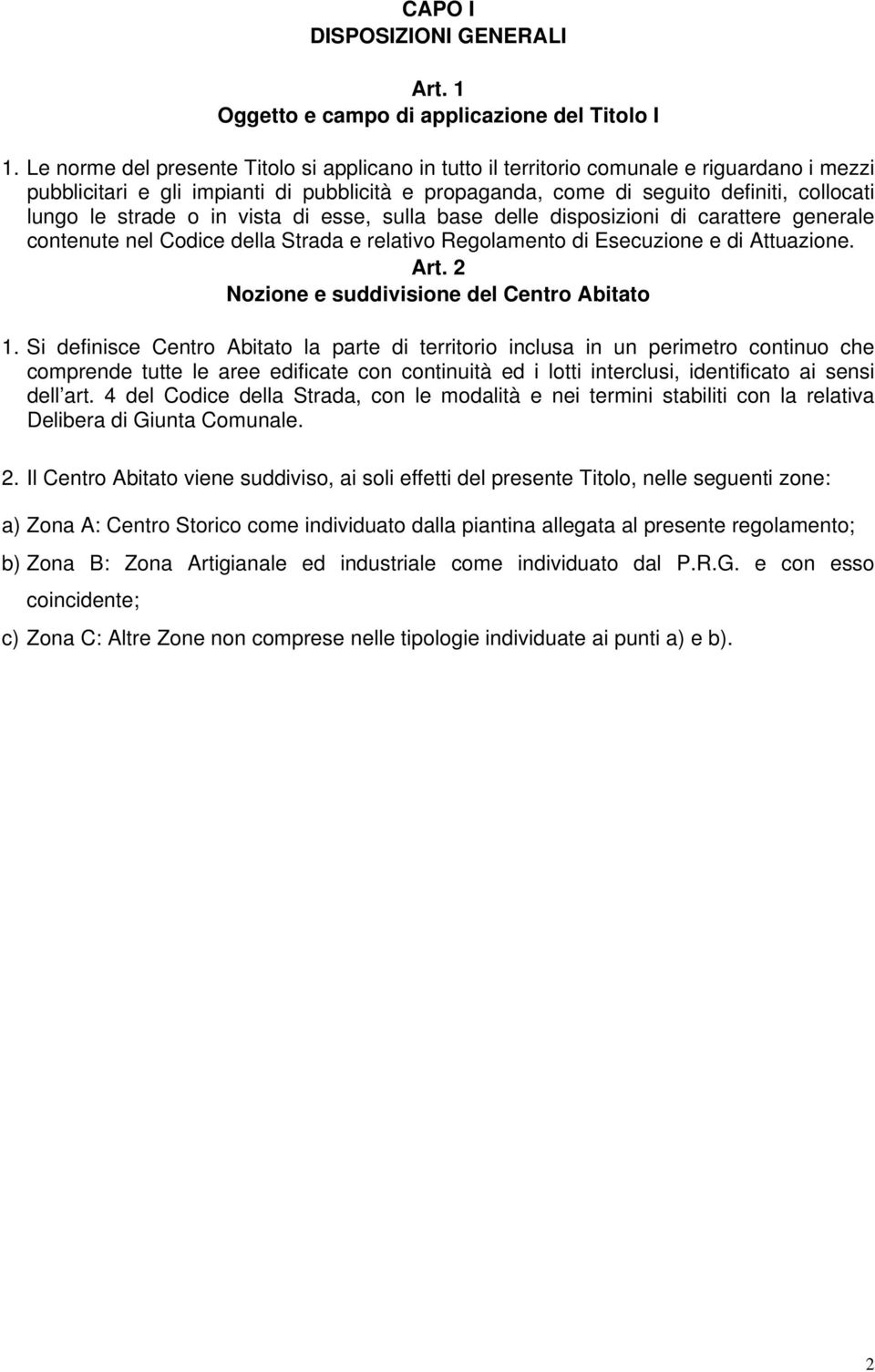 strade o in vista di esse, sulla base delle disposizioni di carattere generale contenute nel Codice della Strada e relativo Regolamento di Esecuzione e di Attuazione. Art.