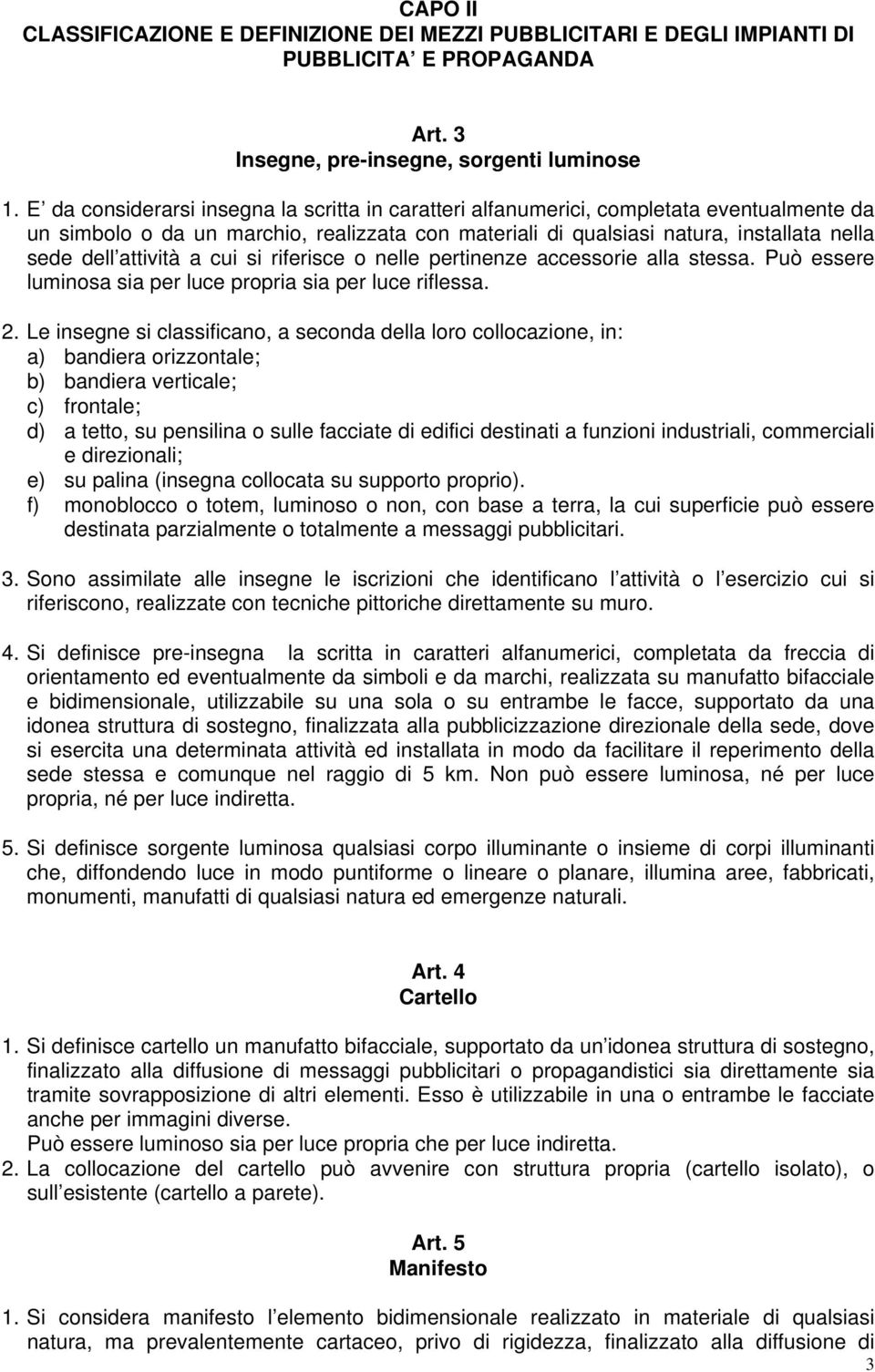 attività a cui si riferisce o nelle pertinenze accessorie alla stessa. Può essere luminosa sia per luce propria sia per luce riflessa. 2.