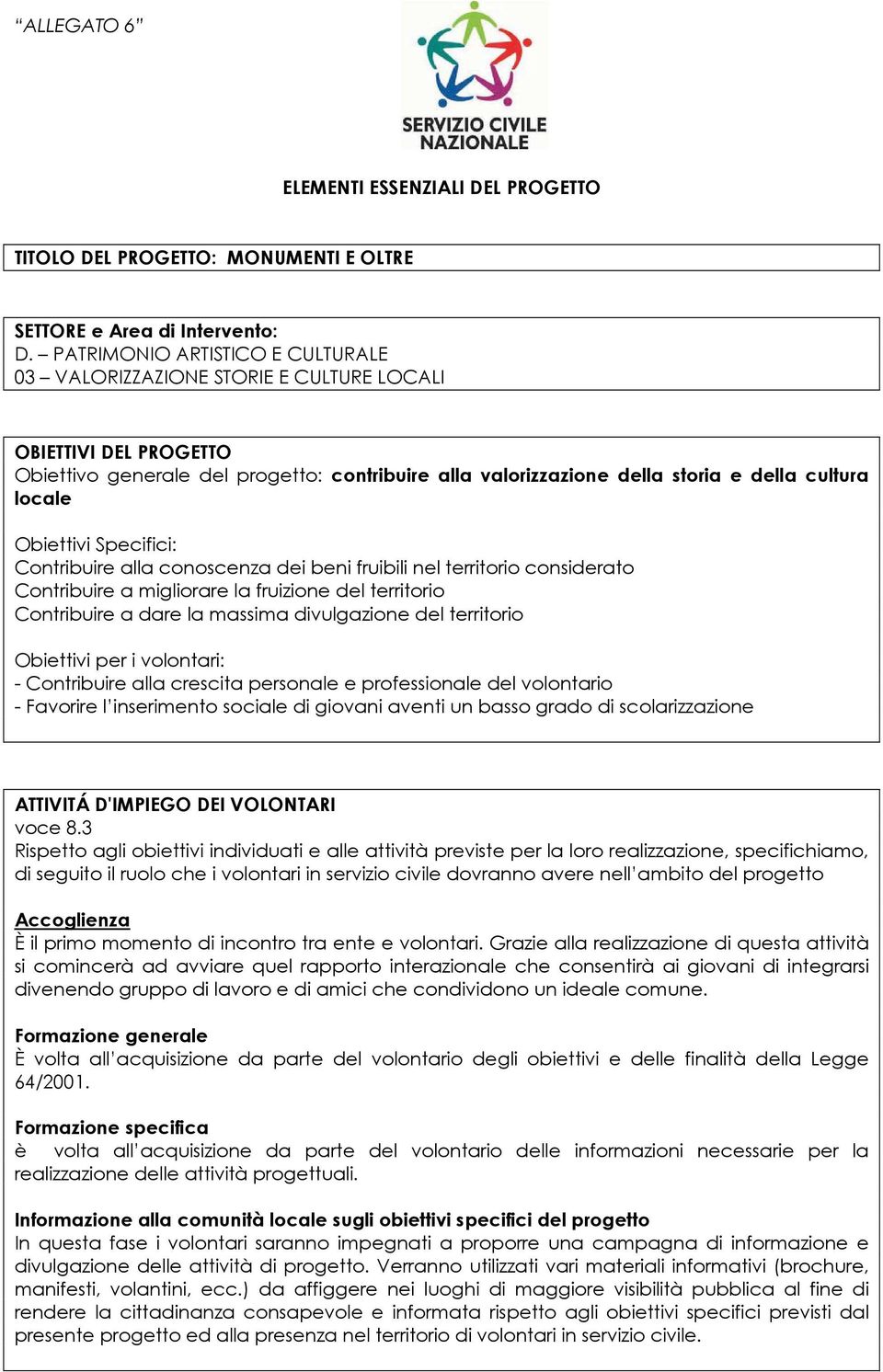 Obiettivi Specifici: Contribuire alla conoscenza dei beni fruibili nel territorio considerato Contribuire a migliorare la fruizione del territorio Contribuire a dare la massima divulgazione del