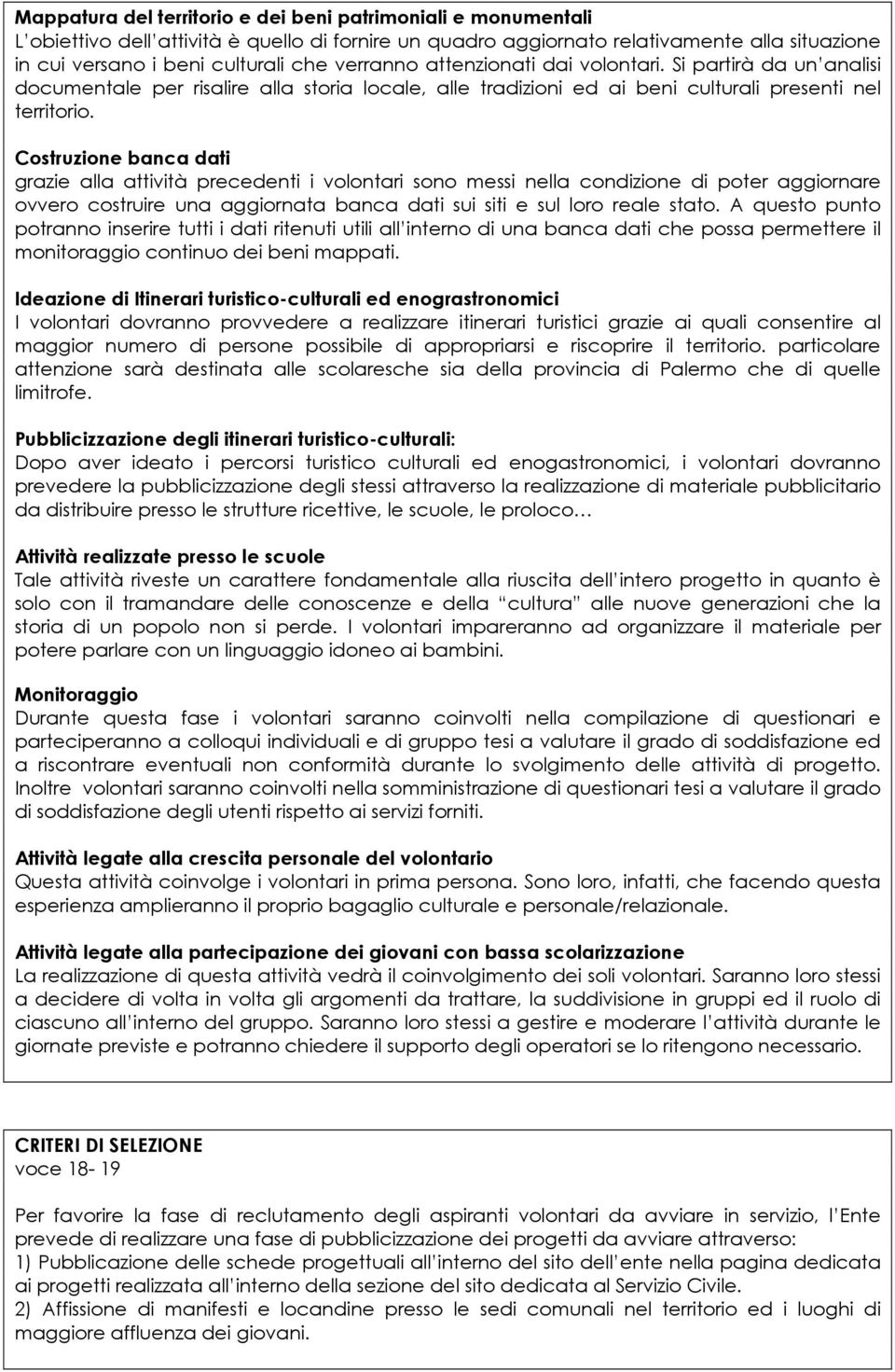 Costruzione banca dati grazie alla attività precedenti i volontari sono messi nella condizione di poter aggiornare ovvero costruire una aggiornata banca dati sui siti e sul loro reale stato.