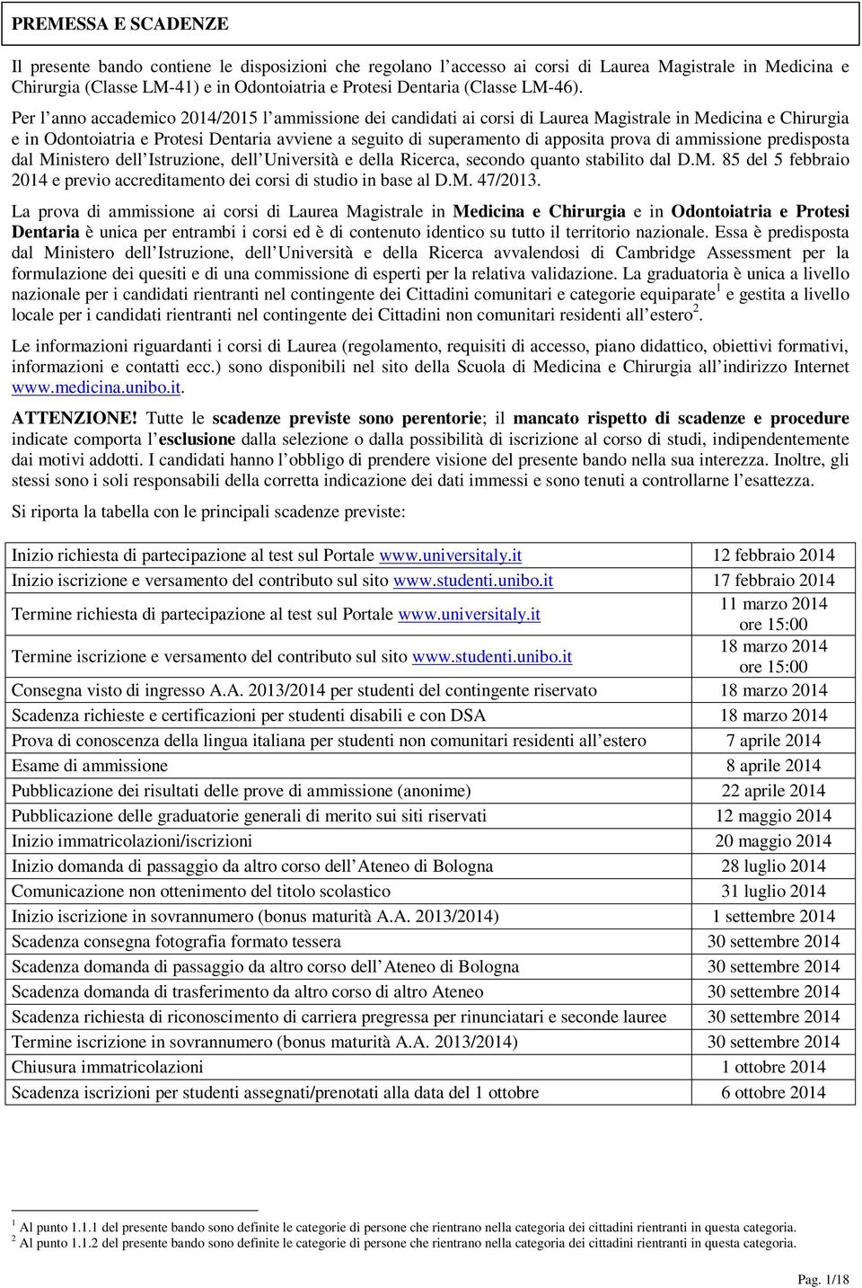 Per l anno accademico 2014/2015 l ammissione dei candidati ai corsi di Laurea Magistrale in Medicina e Chirurgia e in Odontoiatria e Protesi Dentaria avviene a seguito di superamento di apposita