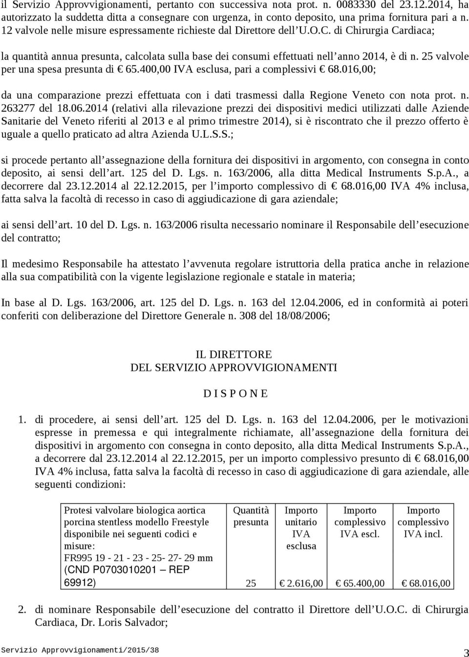 di Chirurgia Cardiaca; la quantità annua presunta, calcolata sulla base dei consumi effettuati nell anno 2014, è di n. 25 valvole per una spesa presunta di 65.