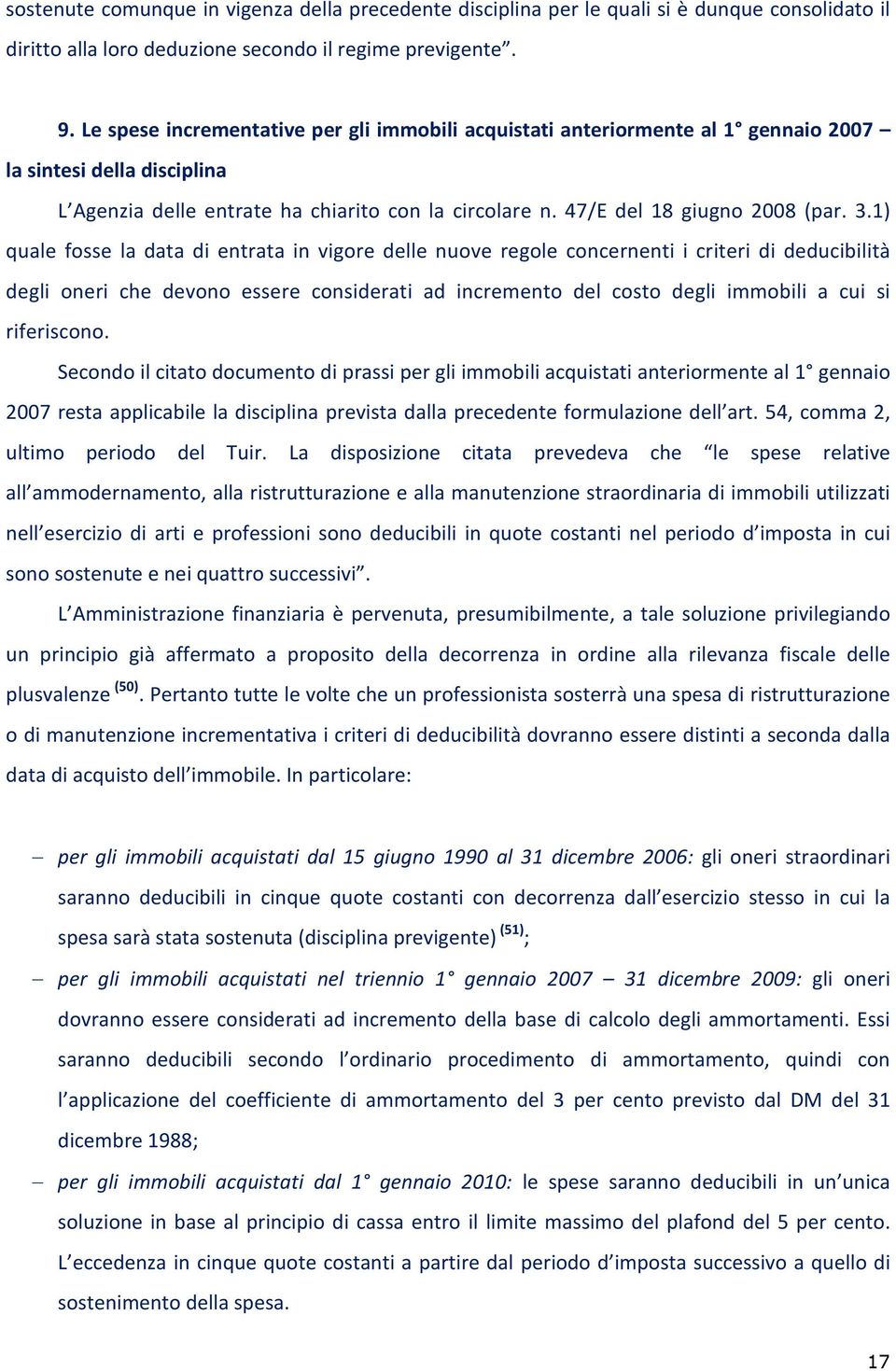 1) quale fosse la data di entrata in vigore delle nuove regole concernenti i criteri di deducibilità degli oneri che devono essere considerati ad incremento del costo degli immobili a cui si