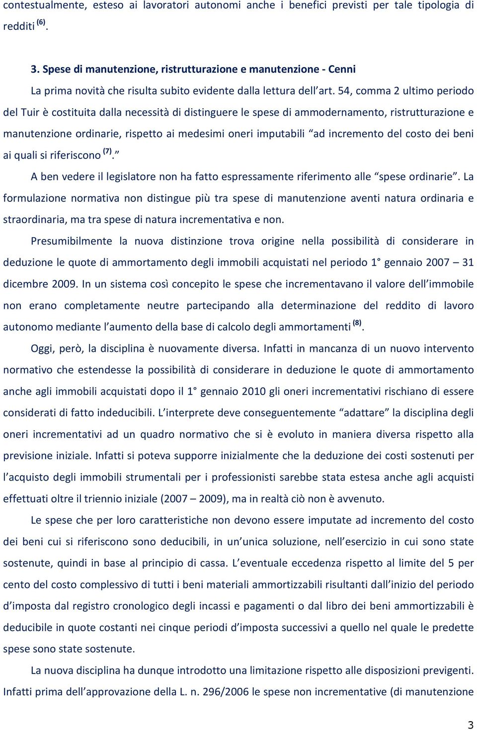 54, comma 2 ultimo periodo del Tuir è costituita dalla necessità di distinguere le spese di ammodernamento, ristrutturazione e manutenzione ordinarie, rispetto ai medesimi oneri imputabili ad