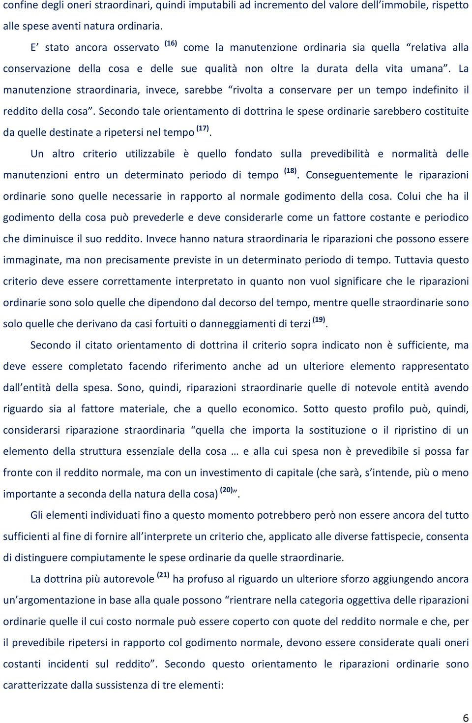 La manutenzione straordinaria, invece, sarebbe rivolta a conservare per un tempo indefinito il reddito della cosa.