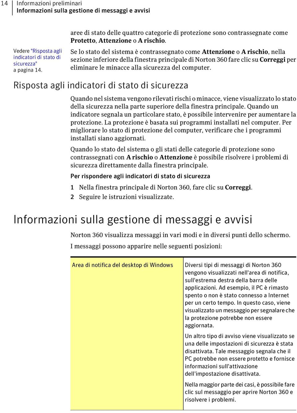 Se lo stato del sistema è contrassegnato come Attenzione o A rischio, nella sezione inferiore della finestra principale di Norton 360 fare clic su Correggi per eliminare le minacce alla sicurezza del