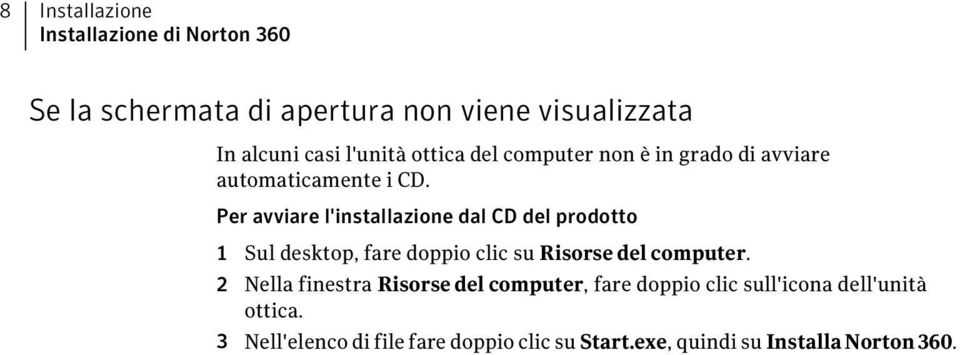 Per avviare l'installazione dal CD del prodotto 1 Sul desktop, fare doppio clic su Risorse del computer.