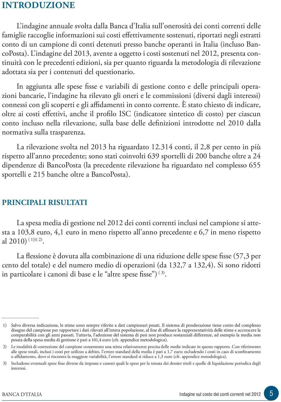 L indagine del 2013, avente a oggetto i costi sostenuti nel 2012, presenta continuità con le precedenti edizioni, sia per quanto riguarda la metodologia di rilevazione adottata sia per i contenuti