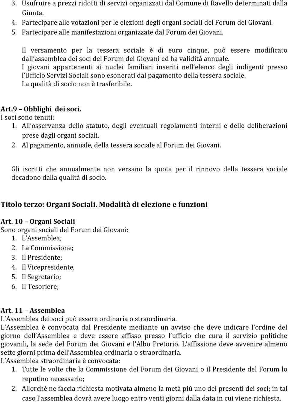 Il versamento per la tessera sociale è di euro cinque, può essere modificato dall assemblea dei soci del Forum dei Giovani ed ha validità annuale.