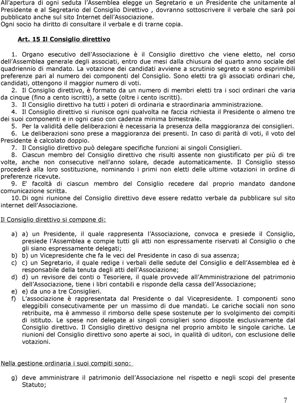 Organo esecutivo dell Associazione è il Consiglio direttivo che viene eletto, nel corso dell Assemblea generale degli associati, entro due mesi dalla chiusura del quarto anno sociale del quadriennio