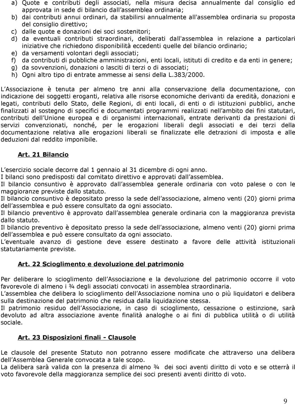 relazione a particolari iniziative che richiedono disponibilità eccedenti quelle del bilancio ordinario; e) da versamenti volontari degli associati; f) da contributi di pubbliche amministrazioni,