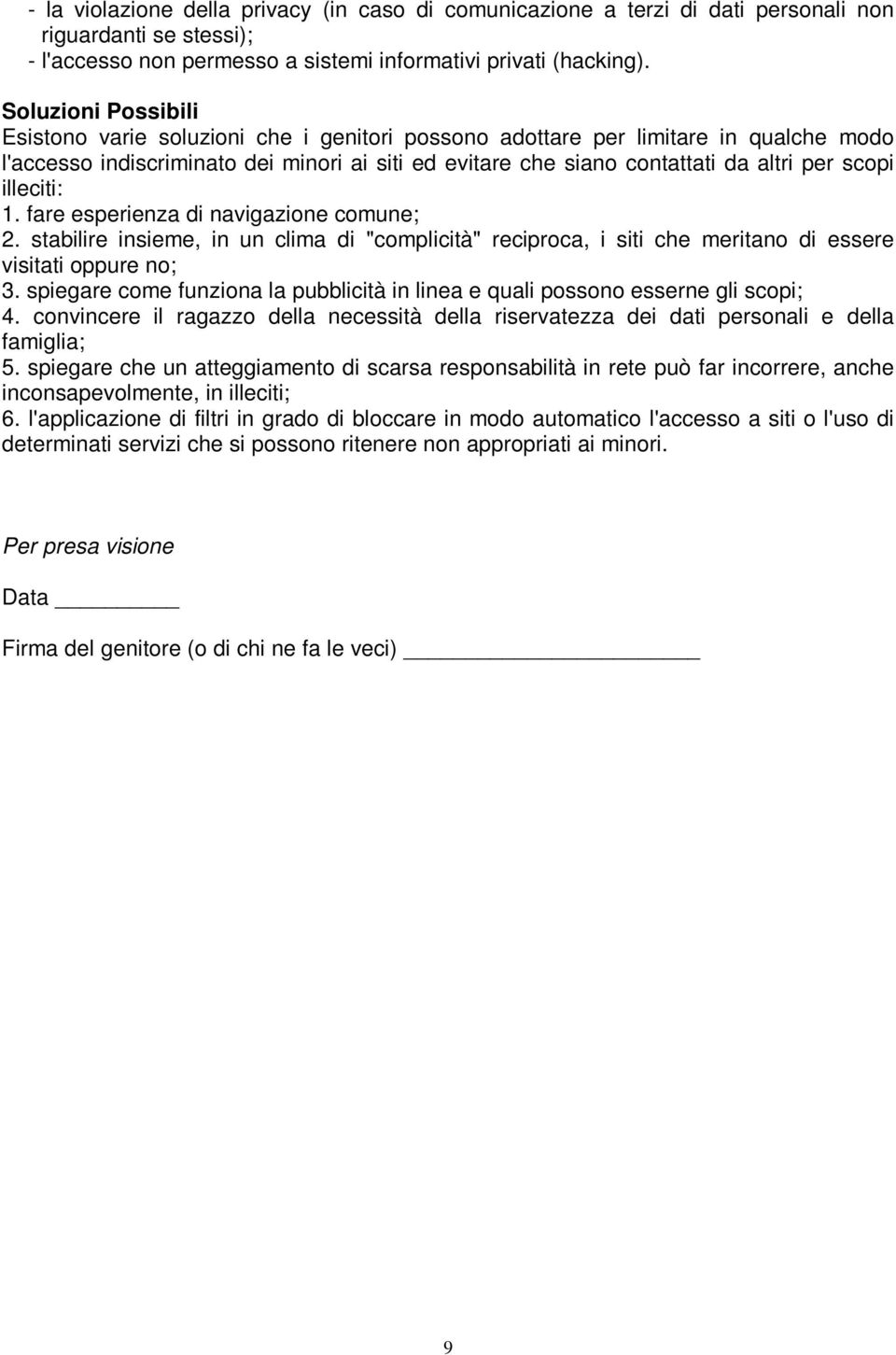 scopi illeciti: 1. fare esperienza di navigazione comune; 2. stabilire insieme, in un clima di "complicità" reciproca, i siti che meritano di essere visitati oppure no; 3.