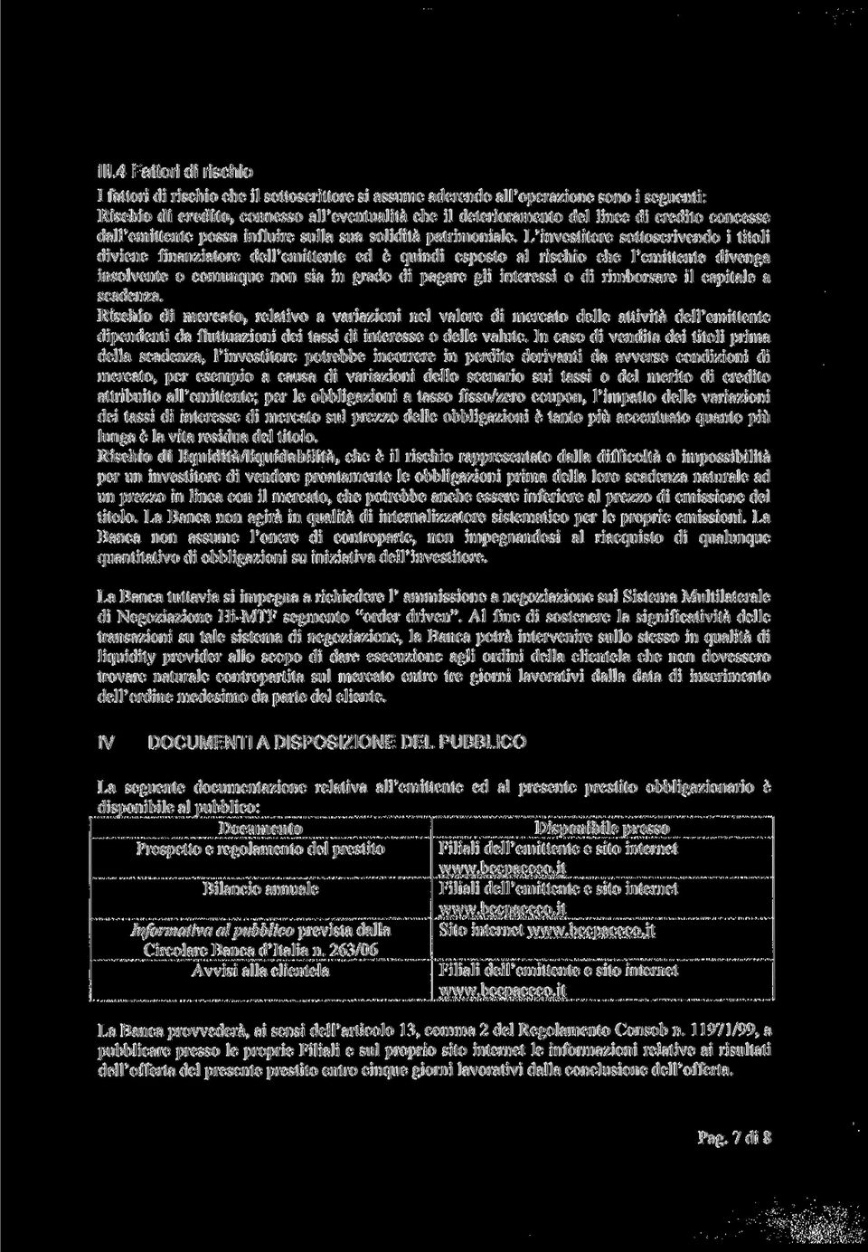 L'investitore sottoscrivendo i titoli diviene finanziatore dell'emittente ed è quindi esposto al rischio che l'emittente divenga insolvente o comunque non sia in grado di pagare gli interessi o di