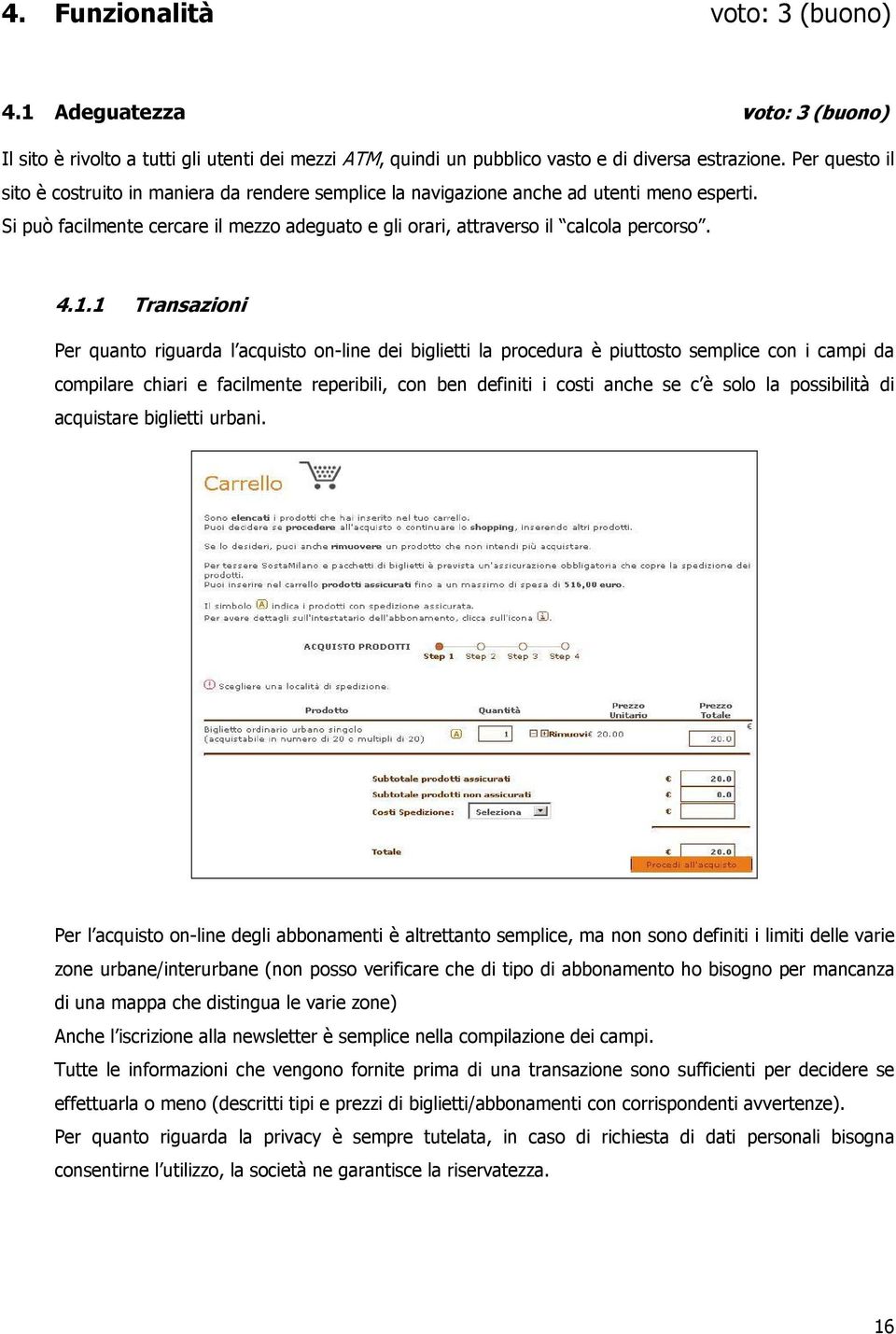 1 Transazioni Per quanto riguarda l acquisto on-line dei biglietti la procedura è piuttosto semplice con i campi da compilare chiari e facilmente reperibili, con ben definiti i costi anche se c è