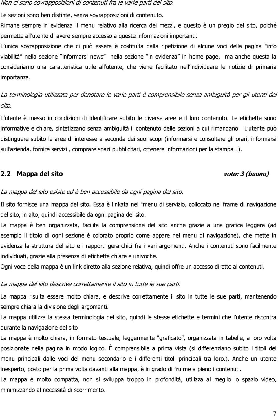 L unica sovrapposizione che ci può essere è costituita dalla ripetizione di alcune voci della pagina info viabilità nella sezione informarsi news nella sezione in evidenza in home page, ma anche