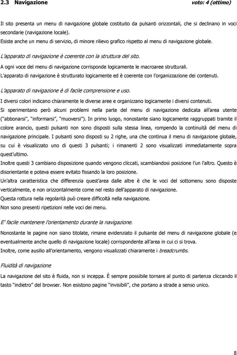 A ogni voce del menu di navigazione corrisponde logicamente le macroaree strutturali. L apparato di navigazione è strutturato logicamente ed è coerente con l organizzazione dei contenuti.