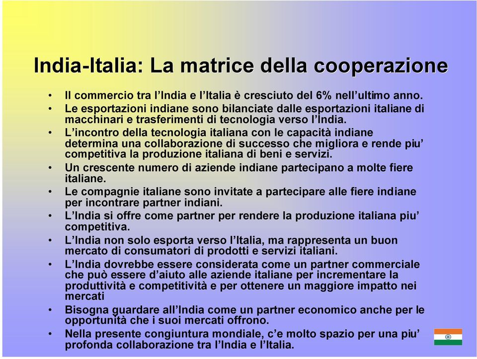 L incontro della tecnologia italiana con le capacità indiane determina una collaborazione di successo che migliora e rende piu competitiva la produzione italiana di beni e servizi.