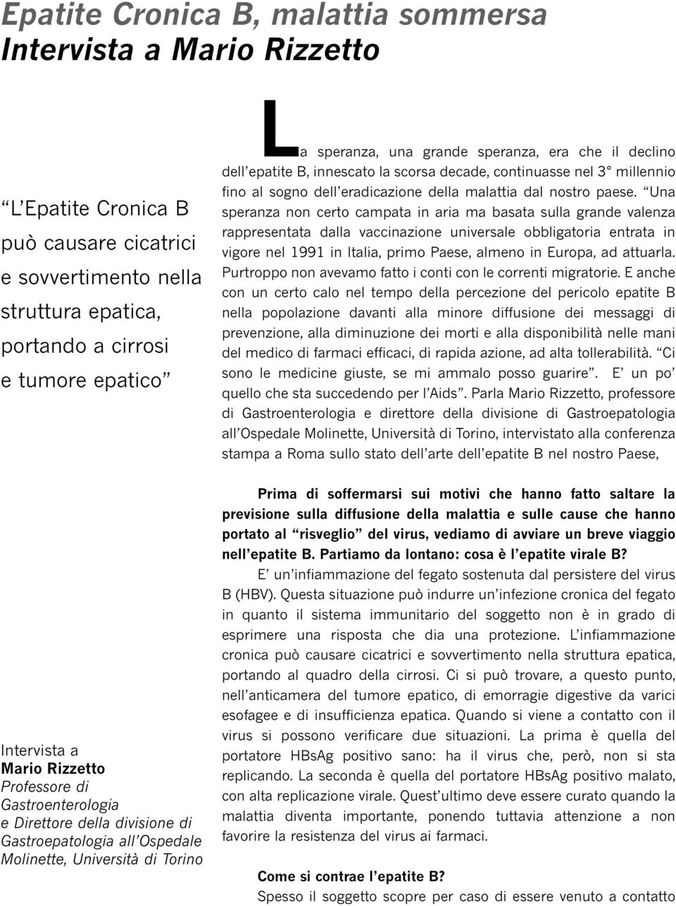 Una speranza non certo campata in aria ma basata sulla grande valenza rappresentata dalla vaccinazione universale obbligatoria entrata in vigore nel 1991 in Italia, primo Paese, almeno in Europa, ad