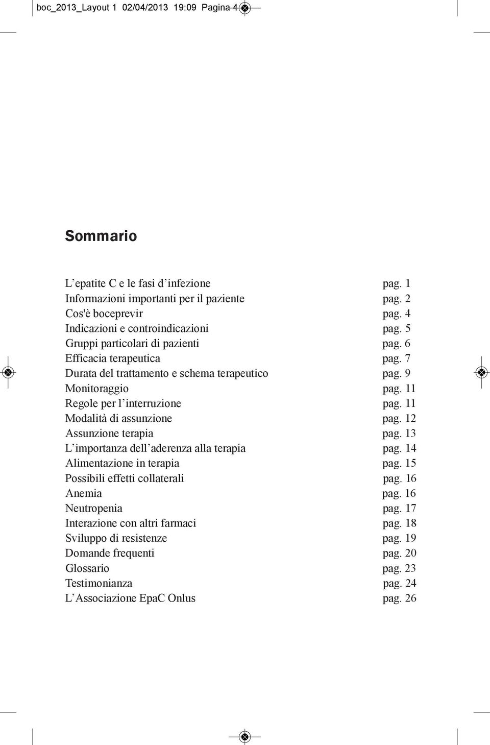 11 Regole per l interruzione pag. 11 Modalità di assunzione pag. 12 Assunzione terapia pag. 13 L importanza dell aderenza alla terapia pag. 14 Alimentazione in terapia pag.