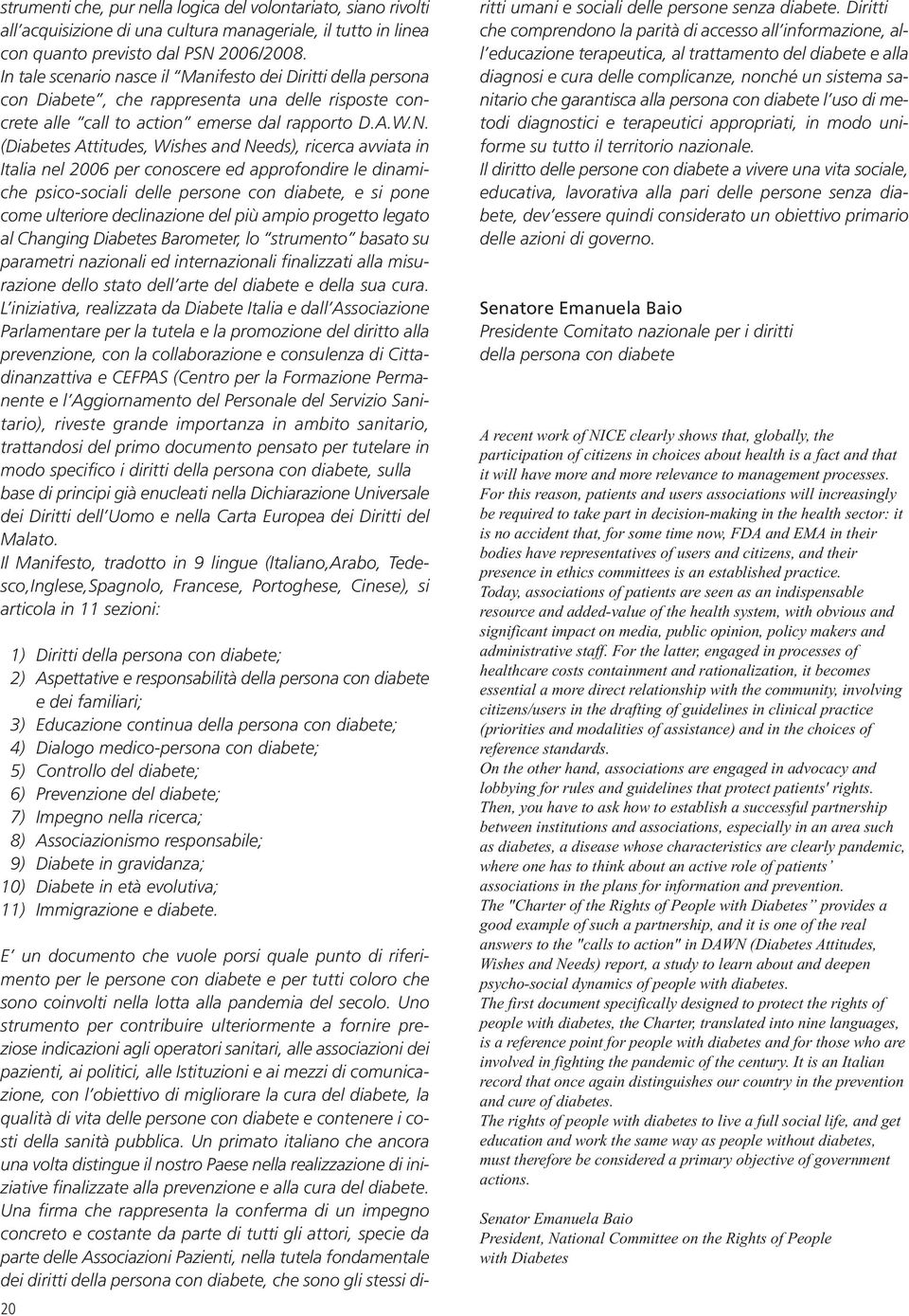 (Diabetes Attitudes, Wishes and Needs), ricerca avviata in Italia nel 2006 per conoscere ed approfondire le dinamiche psico-sociali delle persone con diabete, e si pone come ulteriore declinazione