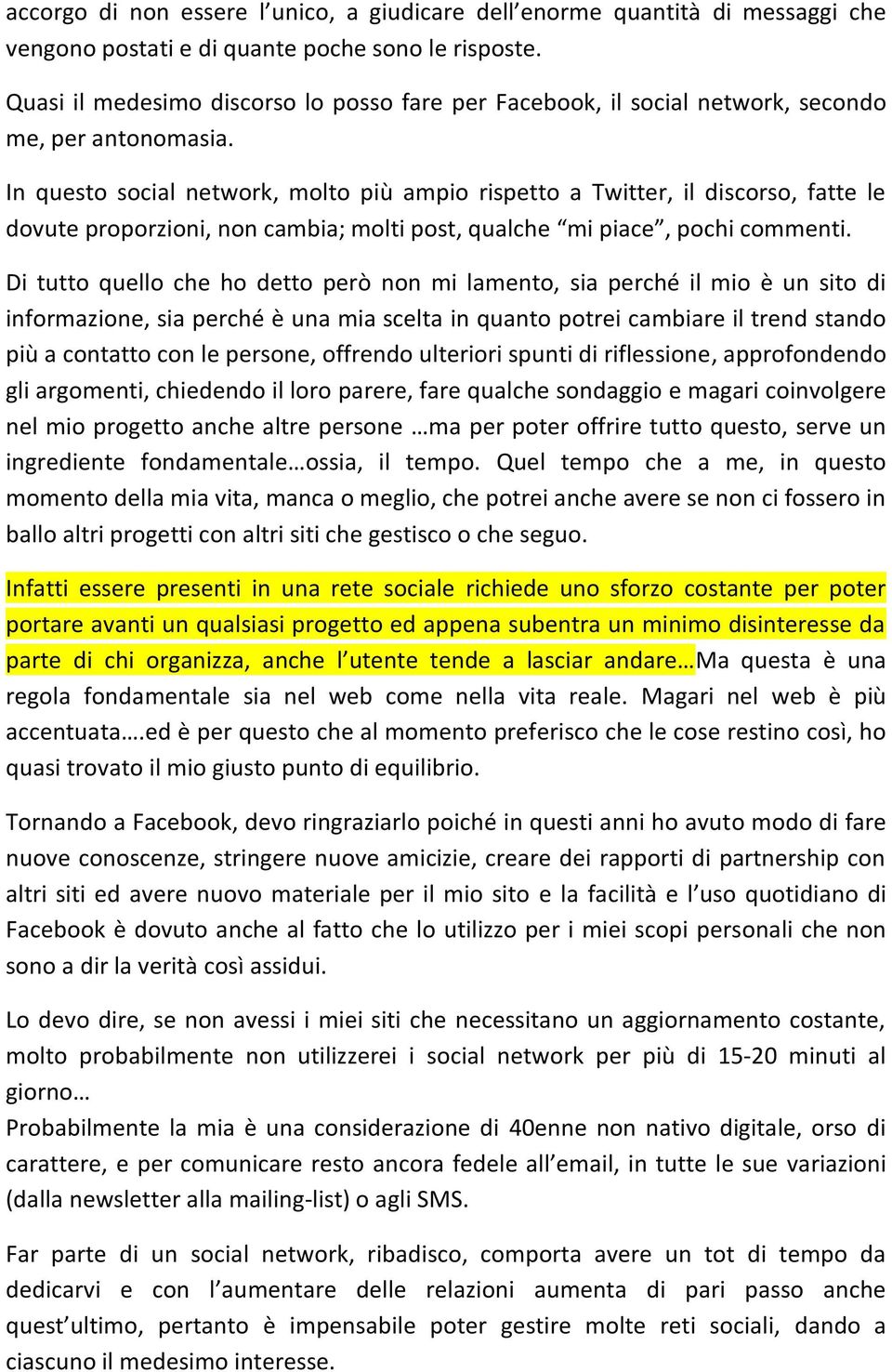 In questo social network, molto più ampio rispetto a Twitter, il discorso, fatte le dovute proporzioni, non cambia; molti post, qualche mi piace, pochi commenti.